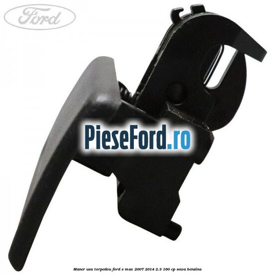 Maner usa torpedou Ford S-Max 2007-2014 2.3 160 cp SEWA benzina