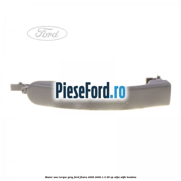 Maner usa torque grey Ford Fiesta 2005-2008 1.3 69 cp A9JA, A9JB benzina