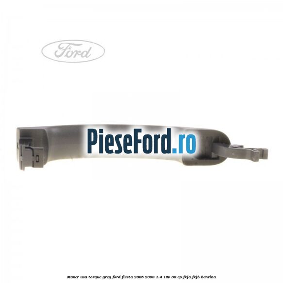 Maner usa torque grey Ford Fiesta 2005-2008 1.4 16V 80 cp Maner usa torque grey Ford Fiesta 2005-2008 1.4 16V 80 cp FXJA, FXJB benzina