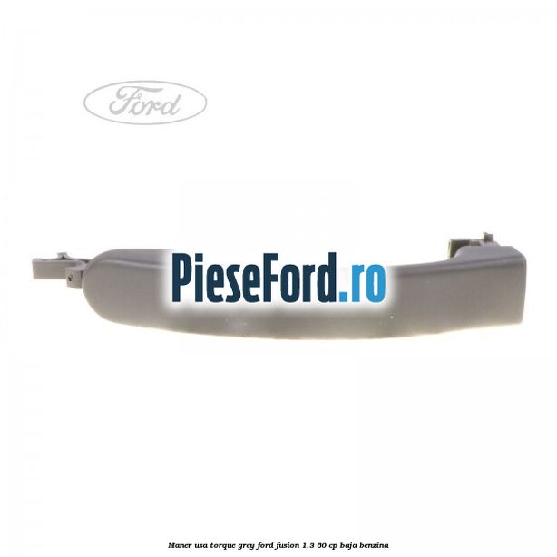 Maner usa torque grey Ford Fusion 1.3 60 cp BAJA benzina