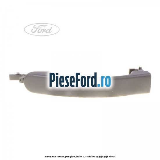 Maner usa torque grey Ford Fusion 1.4 TDCi 68 cp F6JA, F6JB diesel