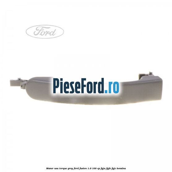 Maner usa torque grey Ford Fusion 1.6 100 cp Maner usa torque grey Ford Fusion 1.6 100 cp FYJA, FYJB, FYJC benzina