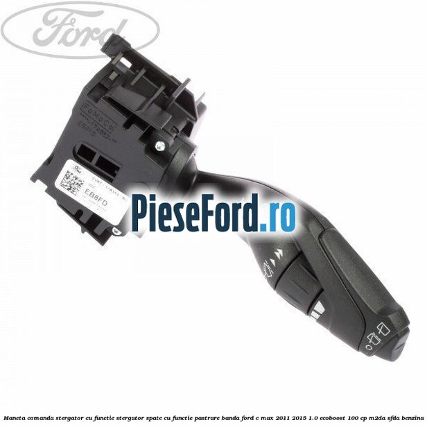 Maneta comanda stergator cu functie stergator spate cu functie pastrare banda Ford C-Max 2011-2015 1.0 EcoBoost 100 cp M2DA, SFDA benzina