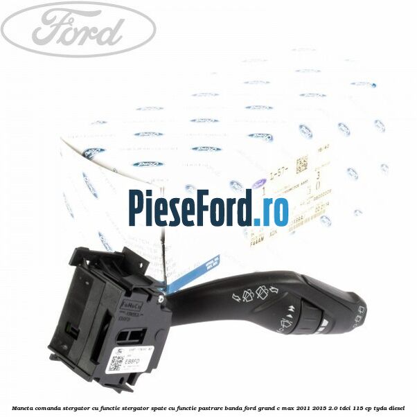 Maneta comanda stergator cu functie stergator spate cu functie pastrare banda Ford Grand C-Max 2011-2015 2.0 TDCi 115 cp TYDA diesel