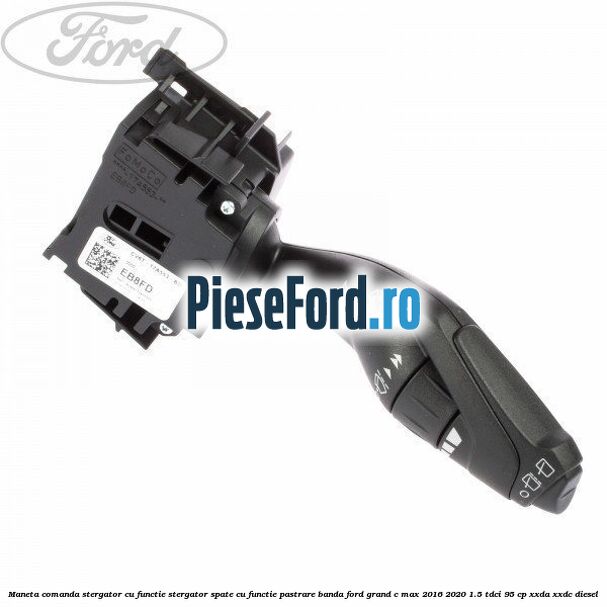 Maneta comanda stergator cu functie stergator spate cu functie pastrare banda Ford Grand C-Max 2016-2020 1.5 TDCi 95 cp XXDA, XXDC diesel