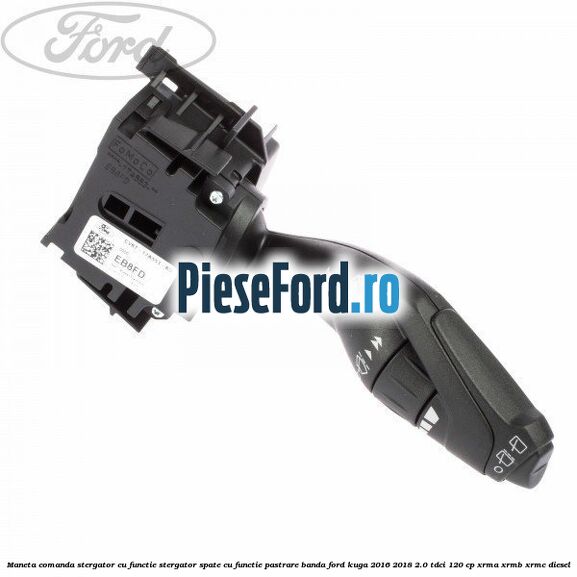 Maneta comanda stergator cu functie stergator spate cu functie pastrare banda Ford Kuga 2016-2018 2.0 TDCi 120 cp XRMA, XRMB, XRMC diesel