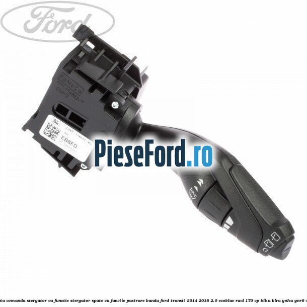 Maneta comanda stergator cu functie stergator spate cu functie pastrare banda Ford Transit 2014-2018 2.0 EcoBlue RWD 170 cp BLHA, BLRA, YNHA, YNR6 diesel