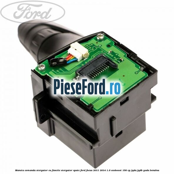Maneta comanda stergator cu functie stergator spate Ford Focus 2011-2014 1.6 EcoBoost 150 cp Maneta comanda stergator cu functie stergator spate Ford Focus 2011-2014 1.6 EcoBoost 150 cp JQDA, JQDB, YUDA benzina