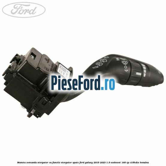 Maneta comanda stergator, cu functie stergator spate Ford Galaxy 2015-2023 1.5 EcoBoost 165 cp C15HDTX benzina