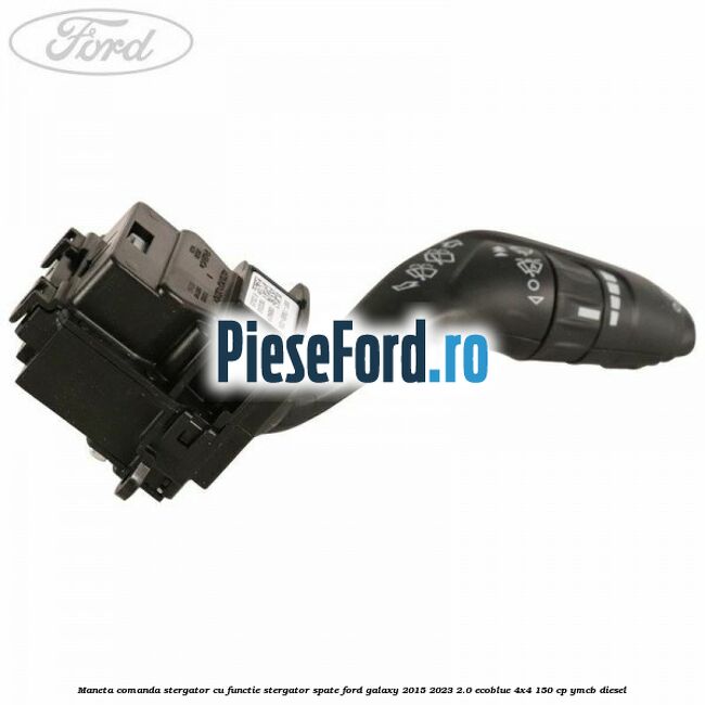 Maneta comanda stergator, cu functie stergator spate Ford Galaxy 2015-2023 2.0 EcoBlue 4x4 150 cp YMCB diesel