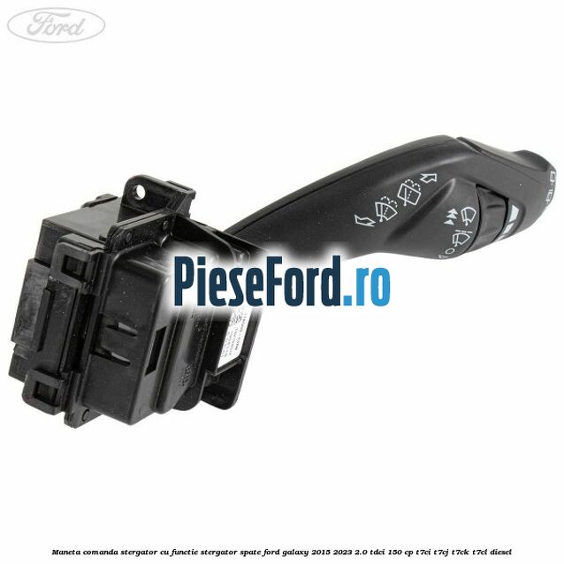 Maneta comanda stergator cu functie stergator spate Ford Galaxy 2015-2023 2.0 TDCi 150 cp T7CI, T7CJ, T7CK, T7CL diesel