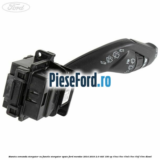 Maneta comanda stergator cu functie stergator spate Ford Mondeo 2014-2018 2.0 TDCi 150 cp T7CA, T7CC, T7CD, T7CE, T7CF, T7CN diesel