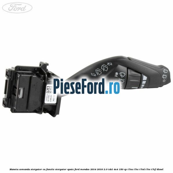 Maneta comanda stergator cu functie stergator spate Ford Mondeo 2014-2018 2.0 TDCi 4x4 150 cp T7CA, T7CC, T7CD, T7CE, T7CF diesel