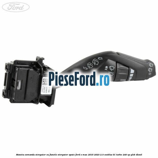 Maneta comanda stergator cu functie stergator spate Ford S-Max 2015-2023 2.0 EcoBlue Bi-Turbo 240 cp YLCB diesel