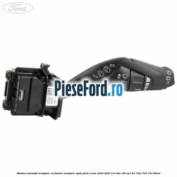 Maneta comanda stergator cu functie stergator spate Ford S-Max 2015-2023 2.0 TDCi 150 cp Maneta comanda stergator cu functie stergator spate Ford S-Max 2015-2023 2.0 TDCi 150 cp T7CI, T7CJ, T7CK, T7CL diesel