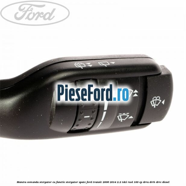 Maneta comanda stergator cu functie stergator spate Ford Transit 2006-2014 2.2 TDCi RWD 100 cp DRRA, DRRB, DRRC diesel