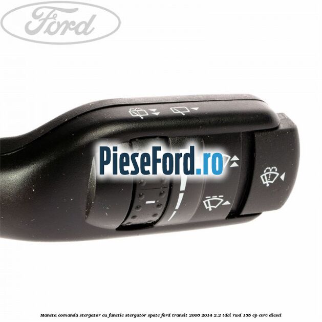 Maneta comanda stergator cu functie stergator spate Ford Transit 2006-2014 2.2 TDCi RWD 155 cp CVRC diesel