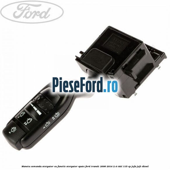 Maneta comanda stergator cu functie stergator spate Ford Transit 2006-2014 2.4 TDCi 115 cp JXFA, JXFC diesel