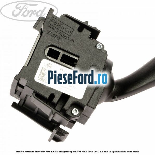 Maneta comanda stergator fara functie stargator spate Ford Focus 2014-2018 1.5 TDCi 95 cp XXDA, XXDC, XXDD diesel