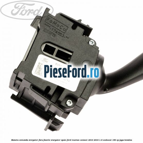 Maneta comanda stergator fara functie stargator spate Ford Tourneo Connect 2013-2018 1.6 EcoBoost 150 cp JQGA benzina