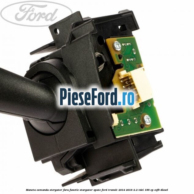 Maneta comanda stergator fara functie stargator spate Ford Transit 2014-2018 2.2 TDCi 155 cp CVF5 diesel