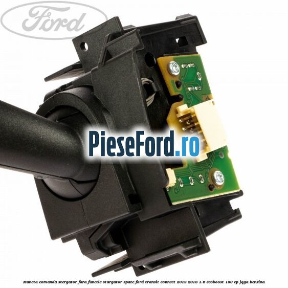 Maneta comanda stergator fara functie stargator spate Ford Transit Connect 2013-2018 1.6 EcoBoost 150 cp JQGA benzina