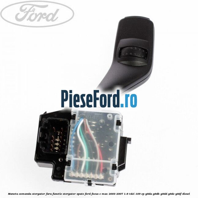 Maneta comanda stergator fara functie stergator spate Ford Focus C-Max 2003-2007 1.6 TDCi 109 cp G8DA, G8DB, G8DD, G8DE, G8DF diesel