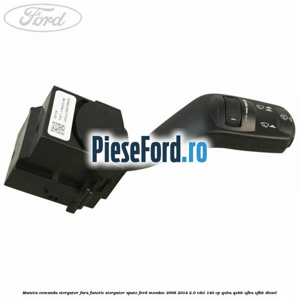Maneta comanda stergator fara functie stergator spate Ford Mondeo 2008-2014 2.0 TDCi 140 cp QXBA, QXBB, UFBA, UFBB diesel