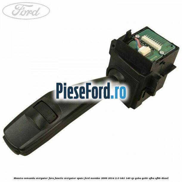 Maneta comanda stergator fara functie stergator spate Ford Mondeo 2008-2014 2.0 TDCi 140 cp QXBA, QXBB, UFBA, UFBB diesel