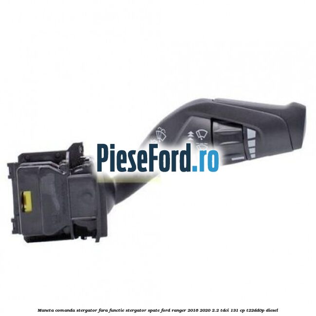 Maneta comanda stergator, fara functie stergator spate Ford Ranger 2016-2020 2.2 TDCi 131 cp T22DD0P diesel