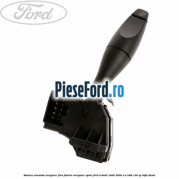 Maneta comanda stergator, fara functie stergator spate Ford Transit 2000-2006 2.4 TDdi 120 cp Maneta comanda stergator, fara functie stergator spate Ford Transit 2000-2006 2.4 TDdi 120 cp D4FA diesel