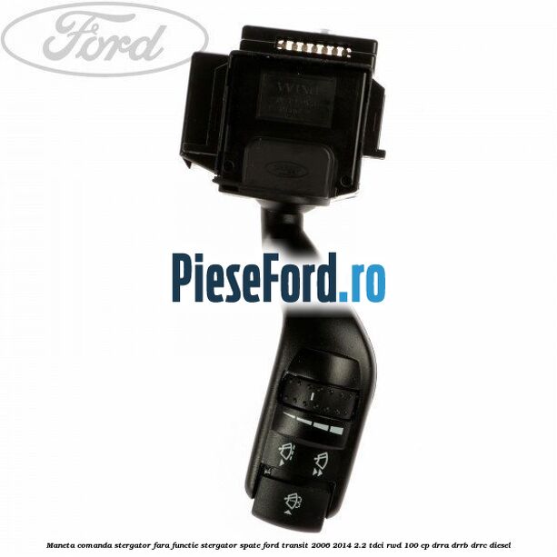 Maneta comanda stergator fara functie stergator spate Ford Transit 2006-2014 2.2 TDCi RWD 100 cp DRRA, DRRB, DRRC diesel
