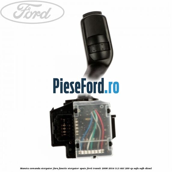 Maneta comanda stergator fara functie stergator spate Ford Transit 2006-2014 3.2 TDCi 200 cp SAFA, SAFB diesel