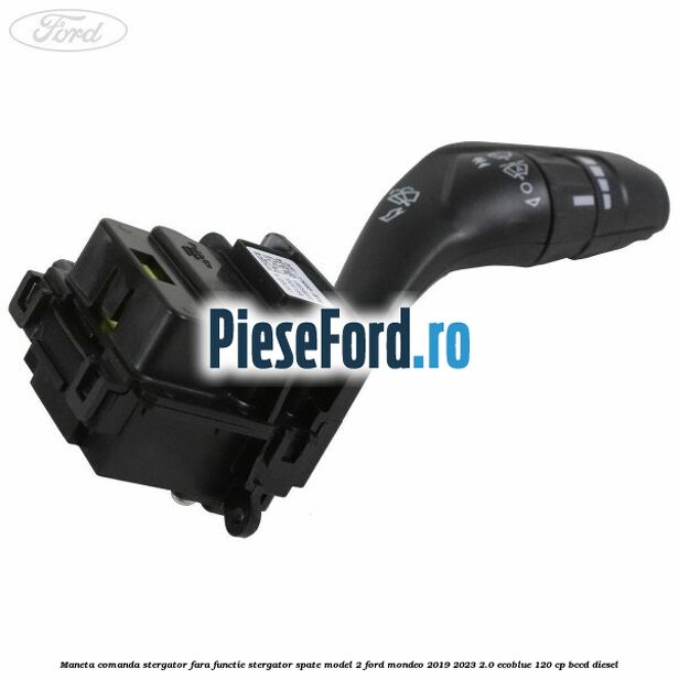 Maneta comanda stergator, fara functie stergator spate model 2 Ford Mondeo 2019-2023 2.0 EcoBlue 120 cp BCCD diesel