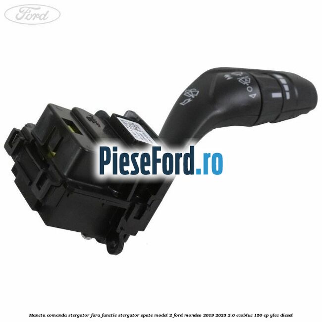 Maneta comanda stergator, fara functie stergator spate model 2 Ford Mondeo 2019-2023 2.0 EcoBlue 150 cp YLCC diesel