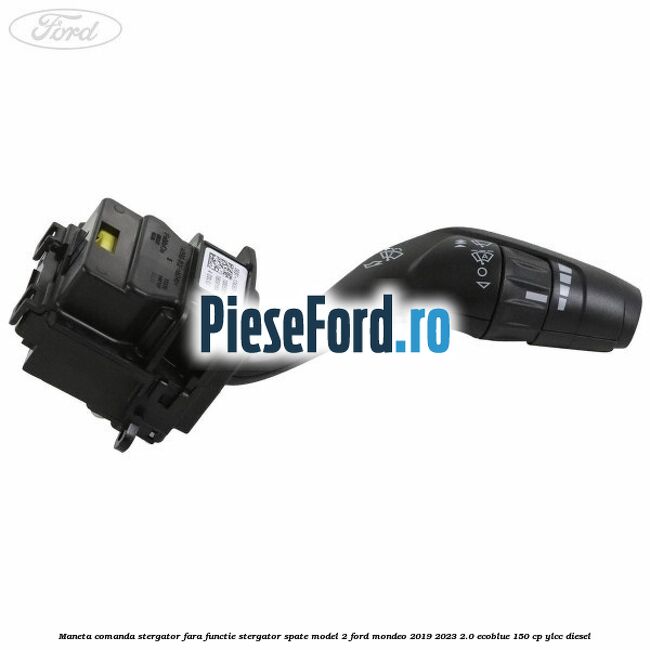 Maneta comanda stergator, fara functie stergator spate model 2 Ford Mondeo 2019-2023 2.0 EcoBlue 150 cp YLCC diesel