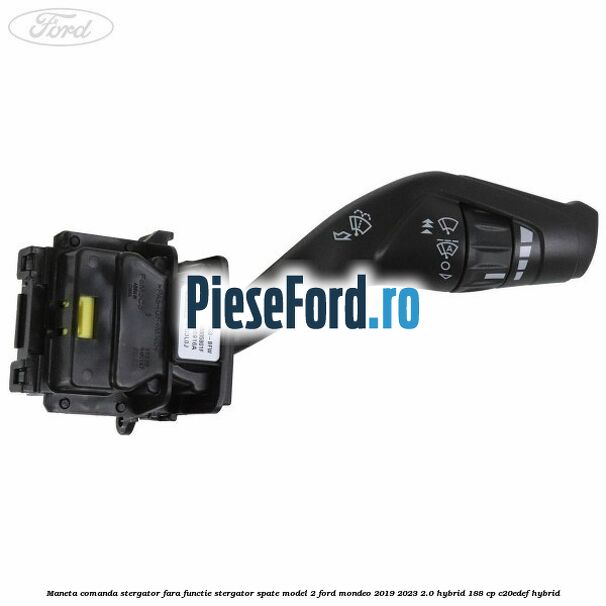 Maneta comanda stergator, fara functie stergator spate model 2 Ford Mondeo 2019-2023 2.0 Hybrid 188 cp C20EDEF hybrid