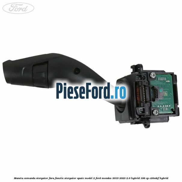 Maneta comanda stergator, fara functie stergator spate model 2 Ford Mondeo 2019-2023 2.0 Hybrid 188 cp Maneta comanda stergator, fara functie stergator spate model 2 Ford Mondeo 2019-2023 2.0 Hybrid 188 cp C20EDEF hybrid