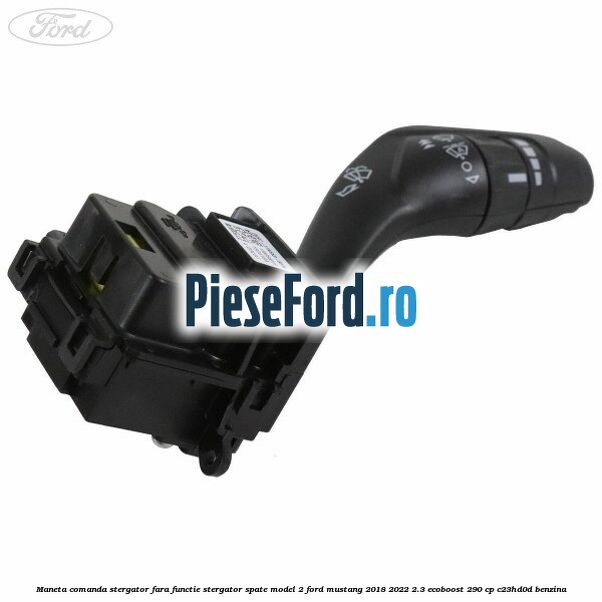 Maneta comanda stergator, fara functie stergator spate model 2 Ford Mustang 2018-2022 2.3 EcoBoost 290 cp C23HD0D benzina