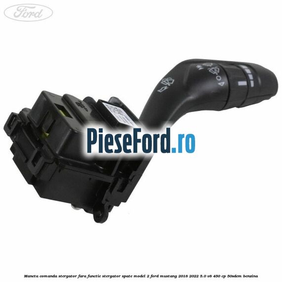 Maneta comanda stergator, fara functie stergator spate model 2 Ford Mustang 2018-2022 5.0 V8 450 cp 50SDEM benzina
