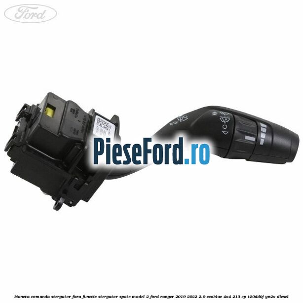 Maneta comanda stergator, fara functie stergator spate model 2 Ford Ranger 2019-2022 2.0 EcoBlue 4x4 213 cp Maneta comanda stergator, fara functie stergator spate model 2 Ford Ranger 2019-2022 2.0 EcoBlue 4x4 213 cp T20DD0J, YN2X diesel