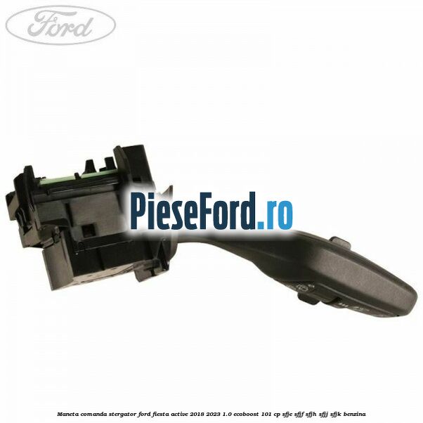 Maneta comanda stergator Ford Fiesta Active 2018-2023 1.0 EcoBoost 101 cp SFJE, SFJF, SFJH, SFJJ, SFJK benzina
