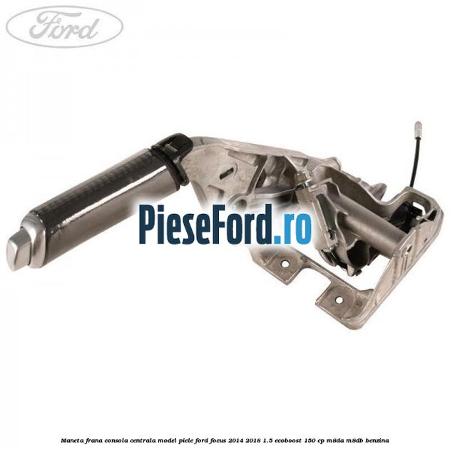 Maneta frana consola centrala model piele Ford Focus 2014-2018 1.5 EcoBoost 150 cp M8DA, M8DB benzina