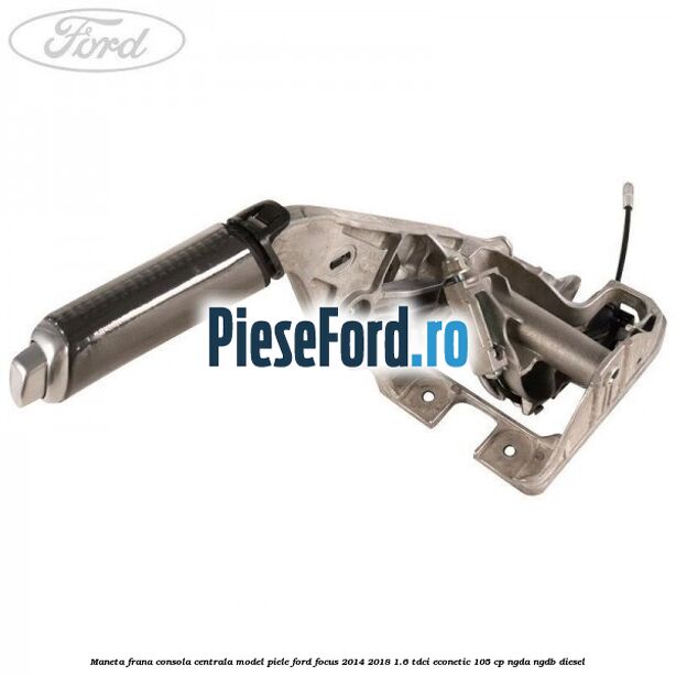 Maneta frana consola centrala model piele Ford Focus 2014-2018 1.6 TDCi ECOnetic 105 cp Maneta frana consola centrala model piele Ford Focus 2014-2018 1.6 TDCi ECOnetic 105 cp NGDA, NGDB diesel