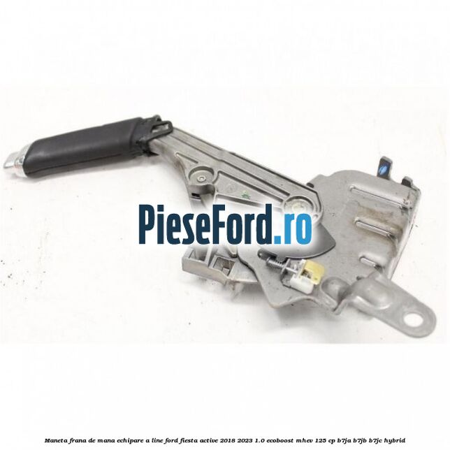 Maneta frana de mana echipare A line Ford Fiesta Active 2018-2023 1.0 EcoBoost mHEV 125 cp Maneta frana de mana echipare A line Ford Fiesta Active 2018-2023 1.0 EcoBoost mHEV 125 cp B7JA, B7JB, B7JC Hybrid