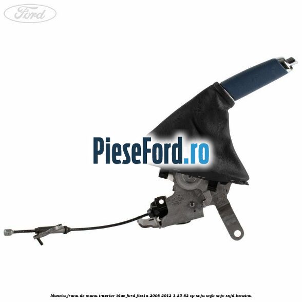 Maneta frana de mana interior blue Ford Fiesta 2008-2012 1.25 82 cp Maneta frana de mana interior blue Ford Fiesta 2008-2012 1.25 82 cp SNJA, SNJB, SNJC, SNJD benzina