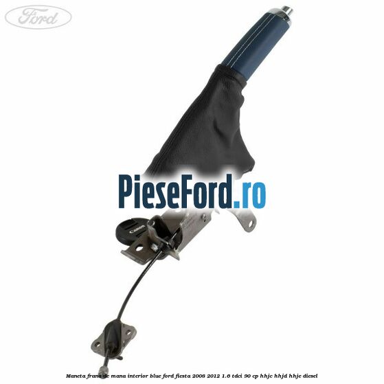 Maneta frana de mana interior blue Ford Fiesta 2008-2012 1.6 TDCi 90 cp Maneta frana de mana interior blue Ford Fiesta 2008-2012 1.6 TDCi 90 cp HHJC, HHJD, HHJE diesel