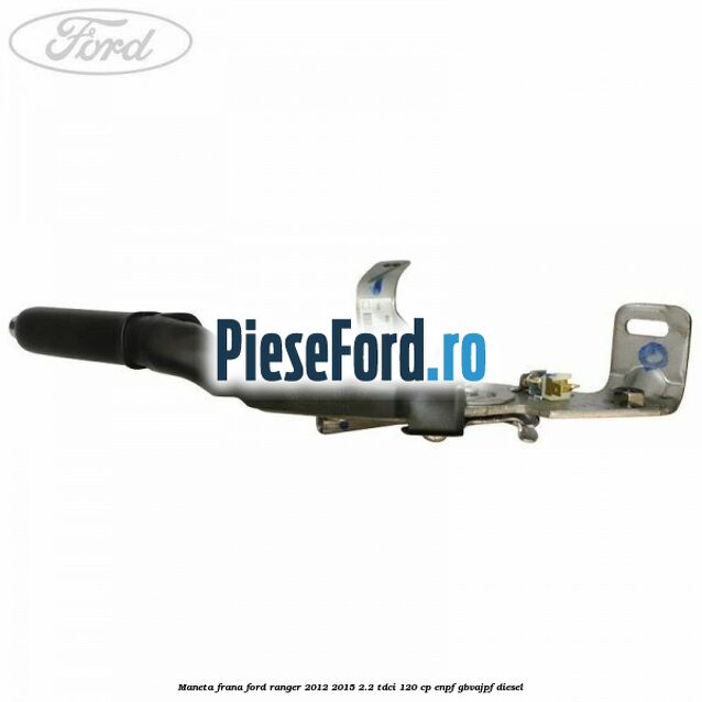Maneta frana Ford Ranger 2012-2015 2.2 TDCi 120 cp ENPF, GBVAJPF diesel