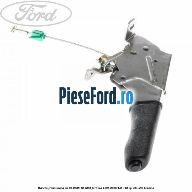 Maneta frana mana an 03/2005-10/2006 Ford Ka 1996-2008 1.3 i 70 cp A9A, A9B benzina