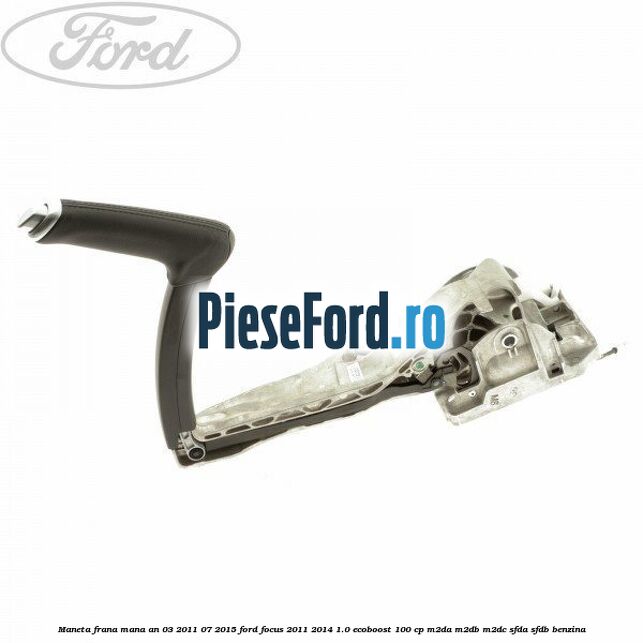 Maneta frana mana an 03/2011-07/2015 Ford Focus 2011-2014 1.0 EcoBoost 100 cp M2DA, M2DB, M2DC, SFDA, SFDB benzina